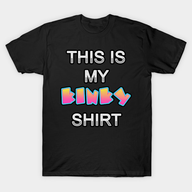 this is my kinky shirt T-Shirt by championx91